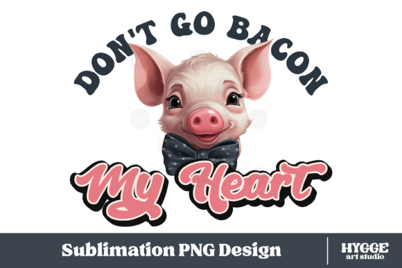 Funny Pig PNG Don t Go Bacon My Heart Graphics and Illustrations