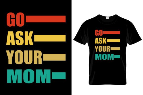 Go Ask Your Mom Funny Fathers Day Shirt Graphics and T-Shirt Designs