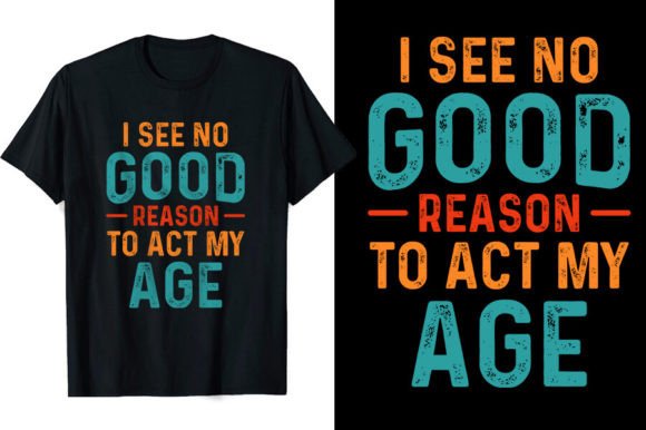 No Reason Act My Age Funny T-shirts Graphics and T-Shirt Designs